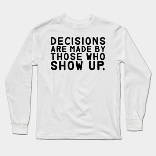 Decisions Are Made... Long Sleeve T-Shirt